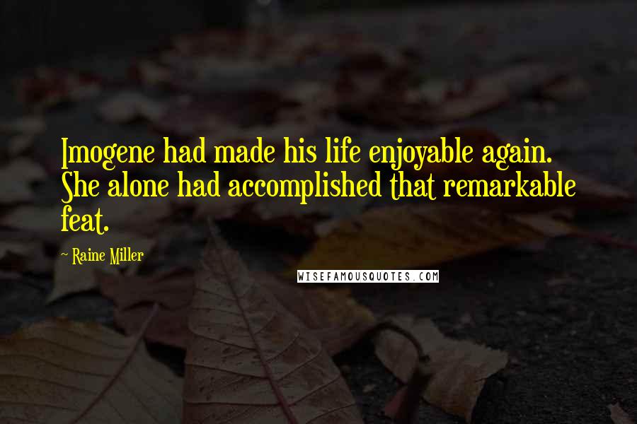 Raine Miller Quotes: Imogene had made his life enjoyable again.  She alone had accomplished that remarkable feat.