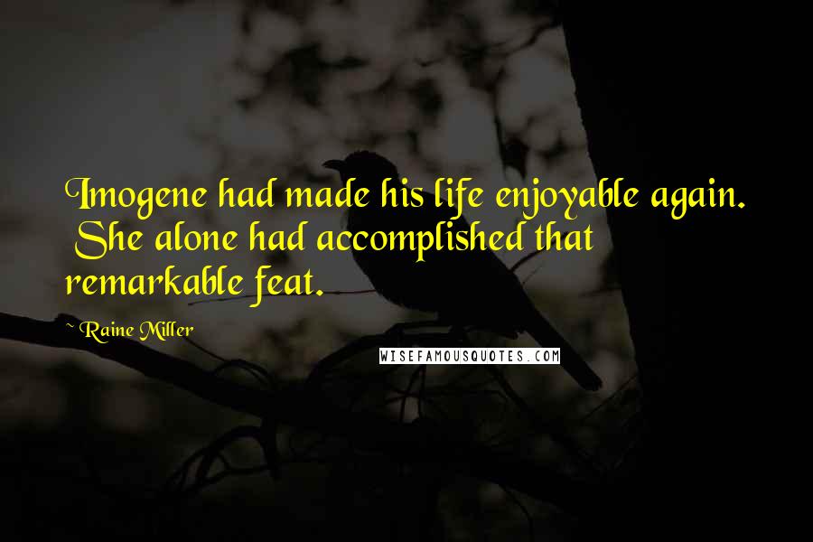 Raine Miller Quotes: Imogene had made his life enjoyable again.  She alone had accomplished that remarkable feat.