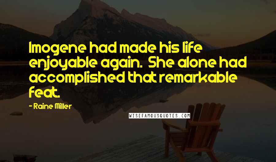 Raine Miller Quotes: Imogene had made his life enjoyable again.  She alone had accomplished that remarkable feat.