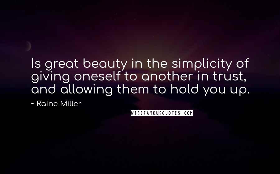 Raine Miller Quotes: Is great beauty in the simplicity of giving oneself to another in trust, and allowing them to hold you up.