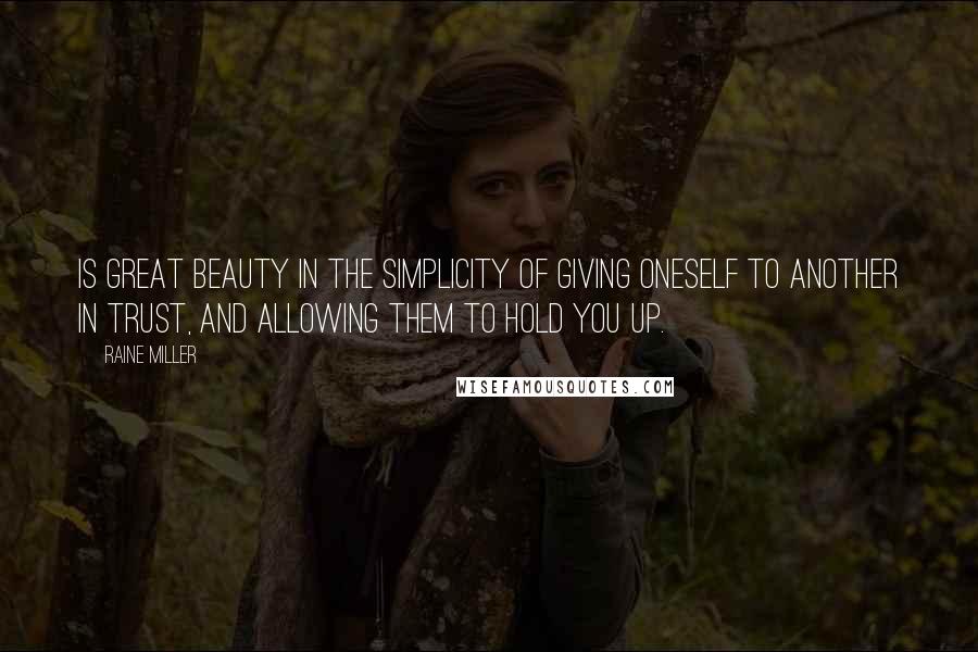 Raine Miller Quotes: Is great beauty in the simplicity of giving oneself to another in trust, and allowing them to hold you up.