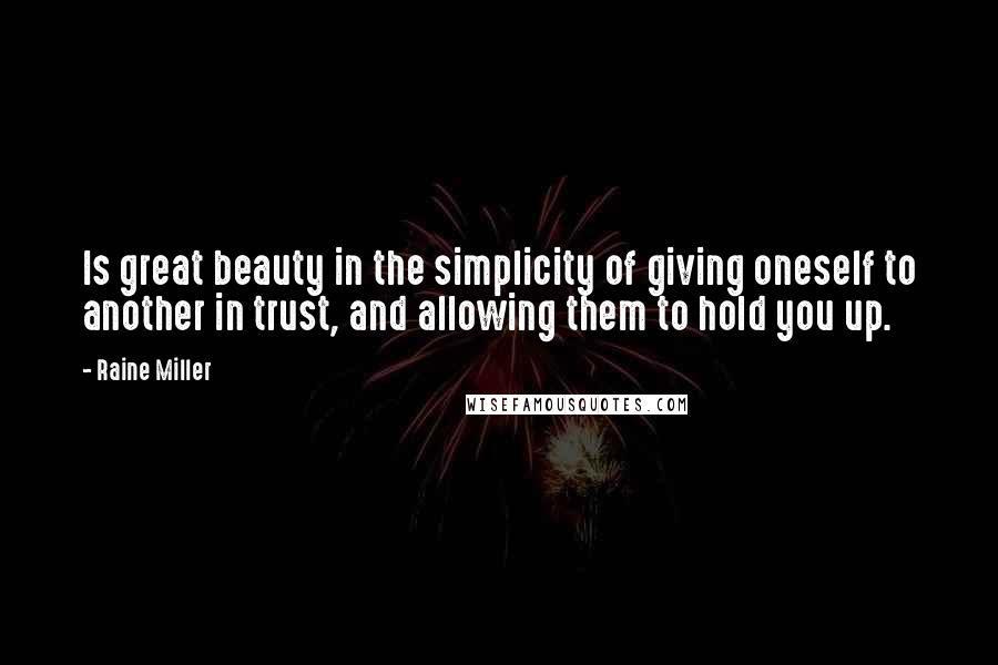 Raine Miller Quotes: Is great beauty in the simplicity of giving oneself to another in trust, and allowing them to hold you up.