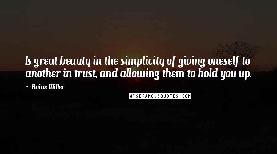 Raine Miller Quotes: Is great beauty in the simplicity of giving oneself to another in trust, and allowing them to hold you up.