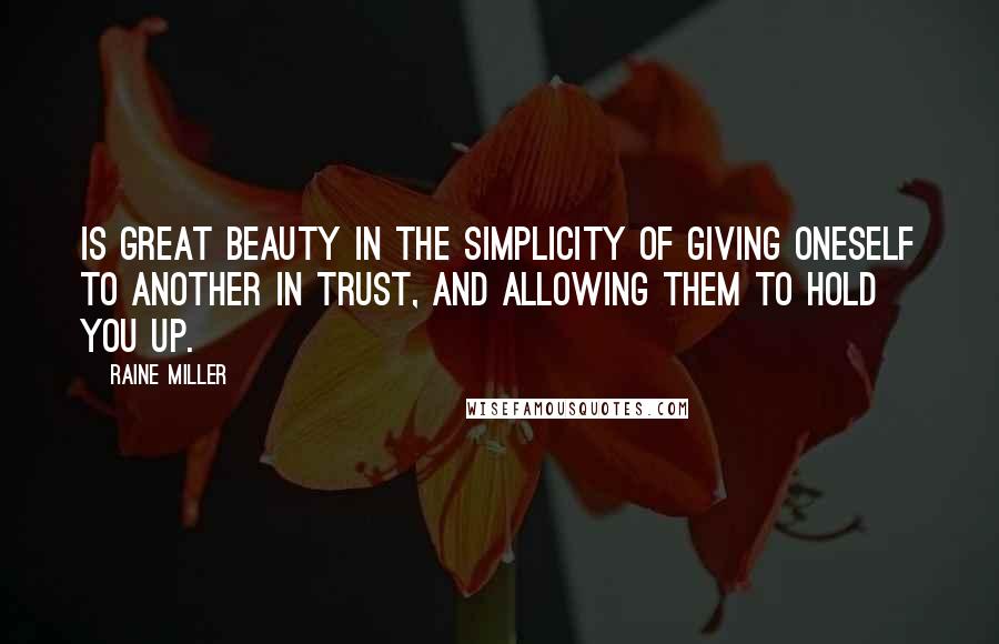 Raine Miller Quotes: Is great beauty in the simplicity of giving oneself to another in trust, and allowing them to hold you up.
