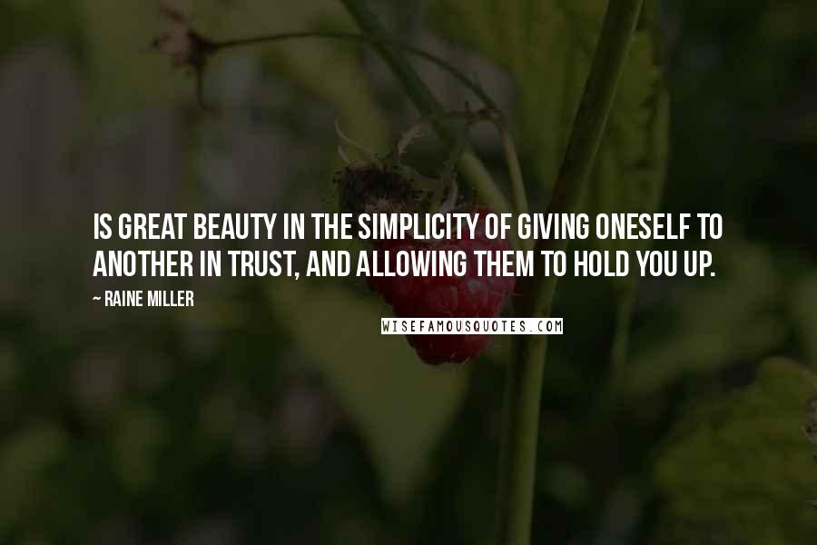 Raine Miller Quotes: Is great beauty in the simplicity of giving oneself to another in trust, and allowing them to hold you up.