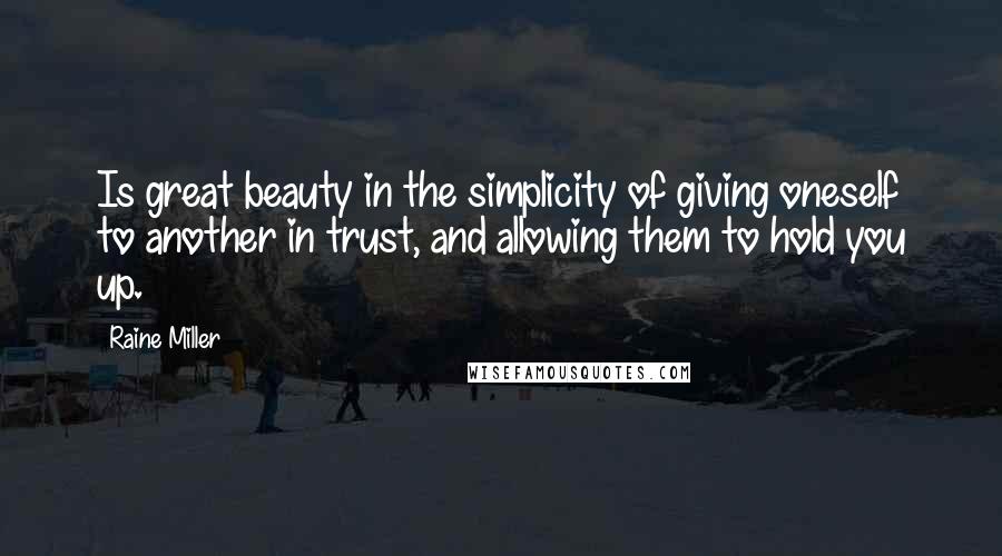 Raine Miller Quotes: Is great beauty in the simplicity of giving oneself to another in trust, and allowing them to hold you up.