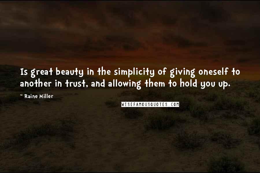 Raine Miller Quotes: Is great beauty in the simplicity of giving oneself to another in trust, and allowing them to hold you up.