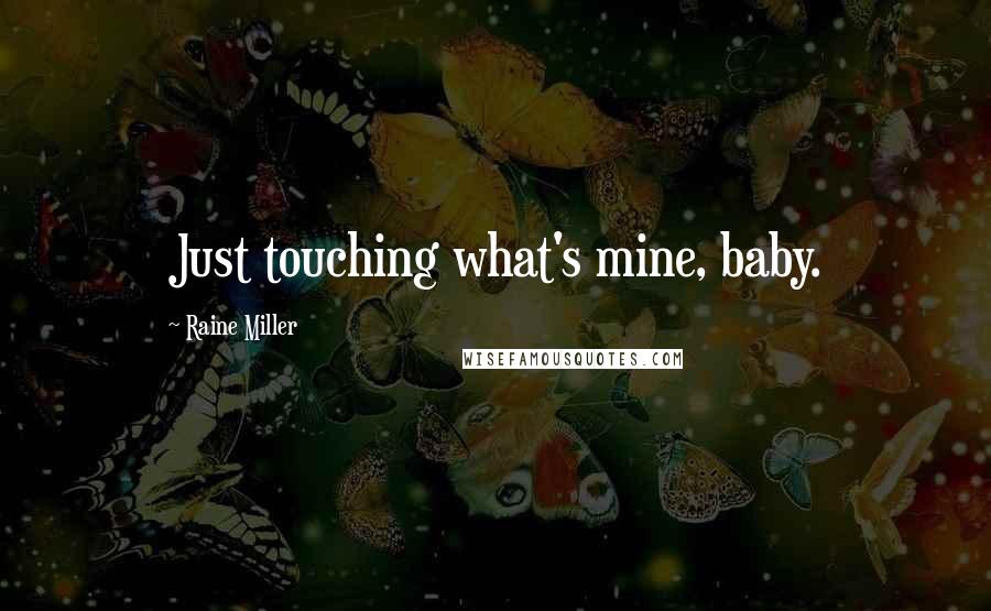 Raine Miller Quotes: Just touching what's mine, baby.