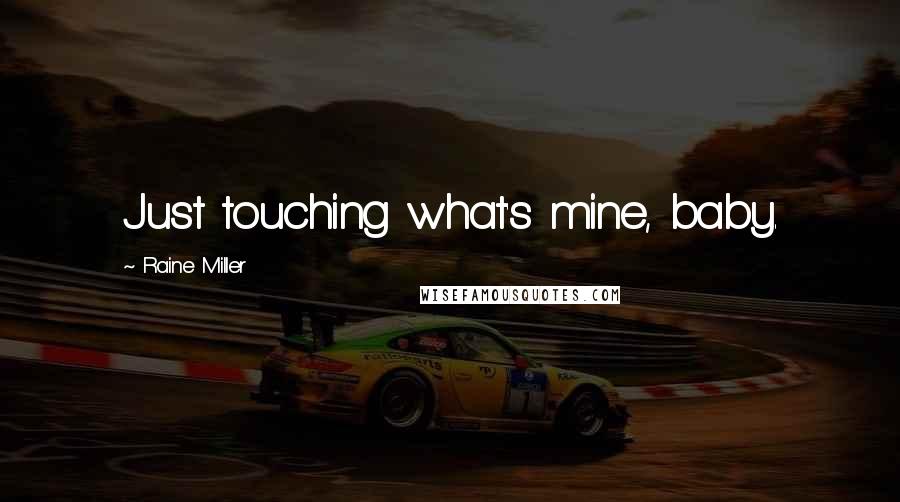 Raine Miller Quotes: Just touching what's mine, baby.