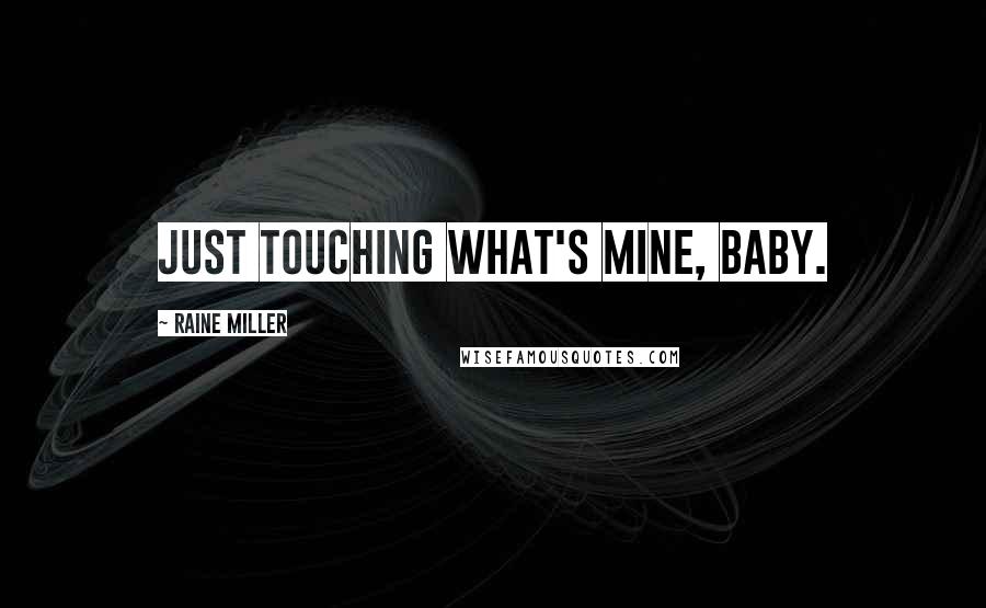 Raine Miller Quotes: Just touching what's mine, baby.