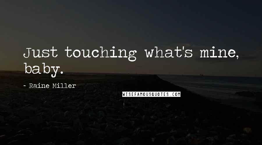 Raine Miller Quotes: Just touching what's mine, baby.