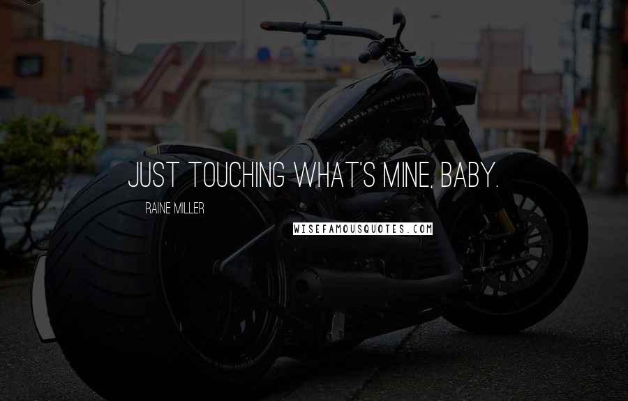 Raine Miller Quotes: Just touching what's mine, baby.