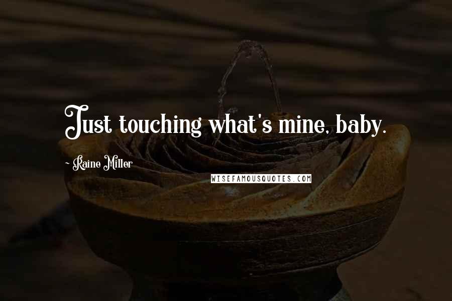 Raine Miller Quotes: Just touching what's mine, baby.