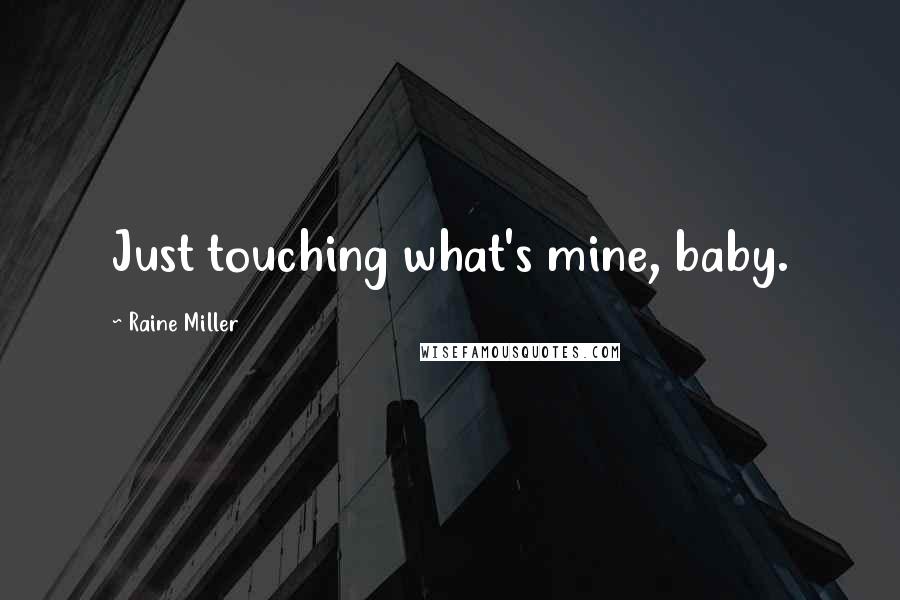 Raine Miller Quotes: Just touching what's mine, baby.