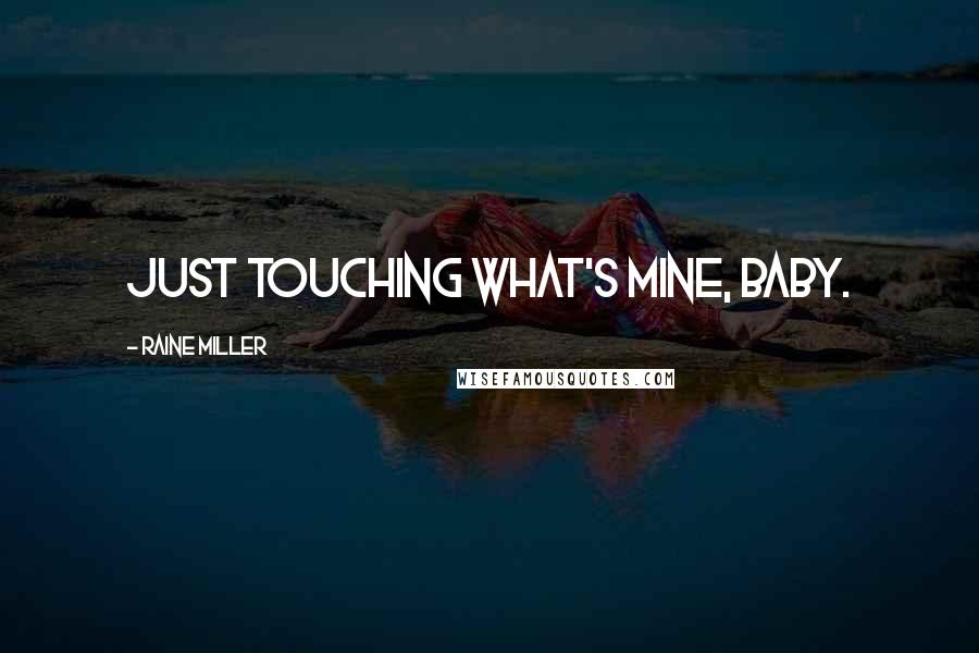 Raine Miller Quotes: Just touching what's mine, baby.