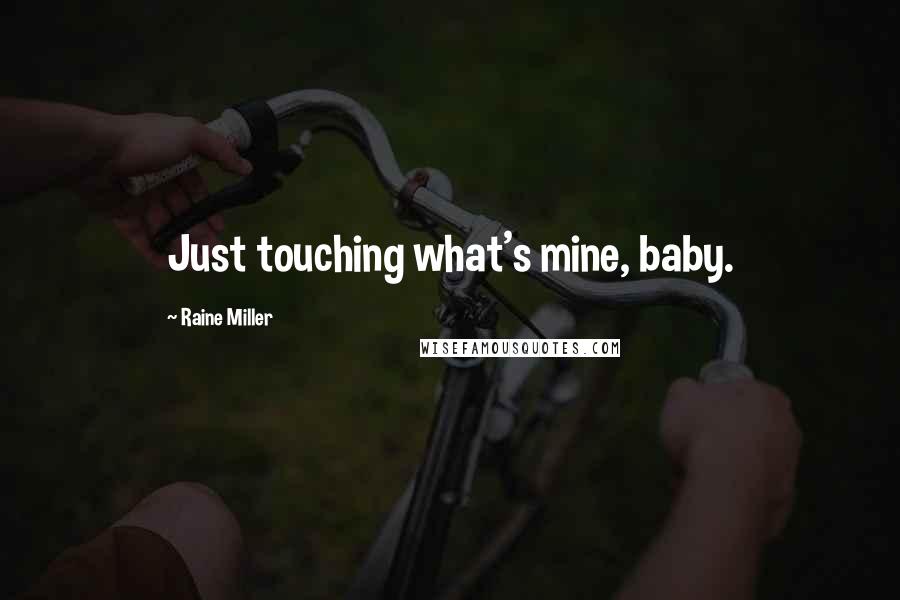 Raine Miller Quotes: Just touching what's mine, baby.