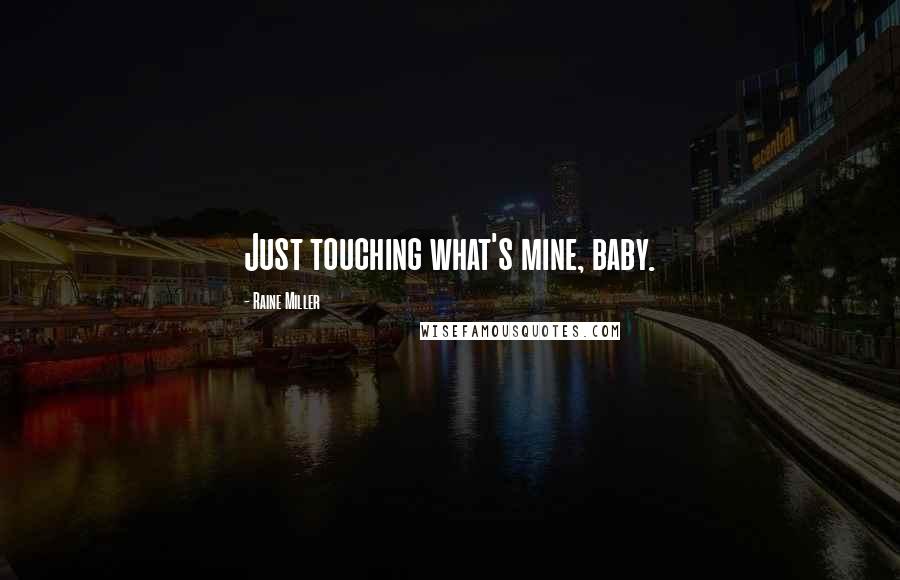 Raine Miller Quotes: Just touching what's mine, baby.