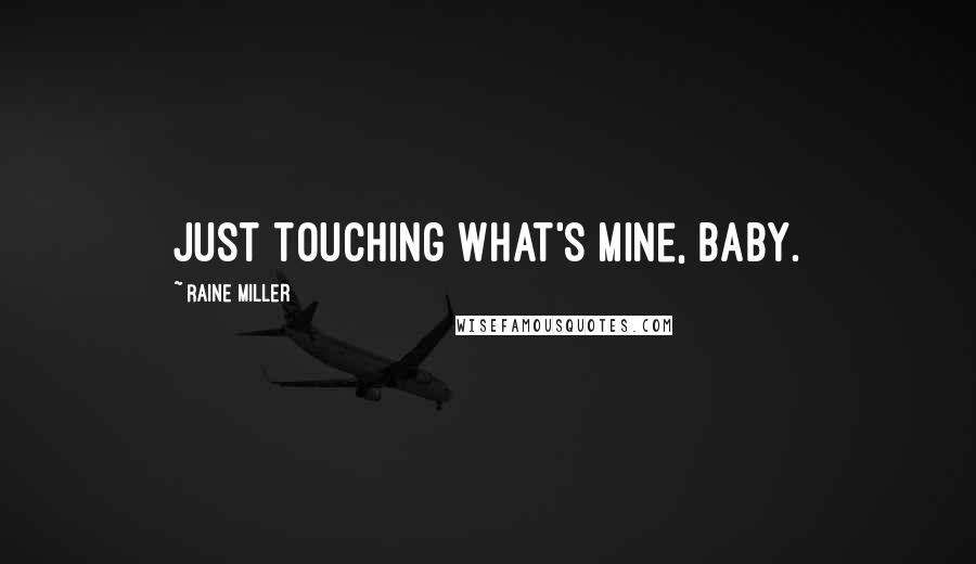 Raine Miller Quotes: Just touching what's mine, baby.