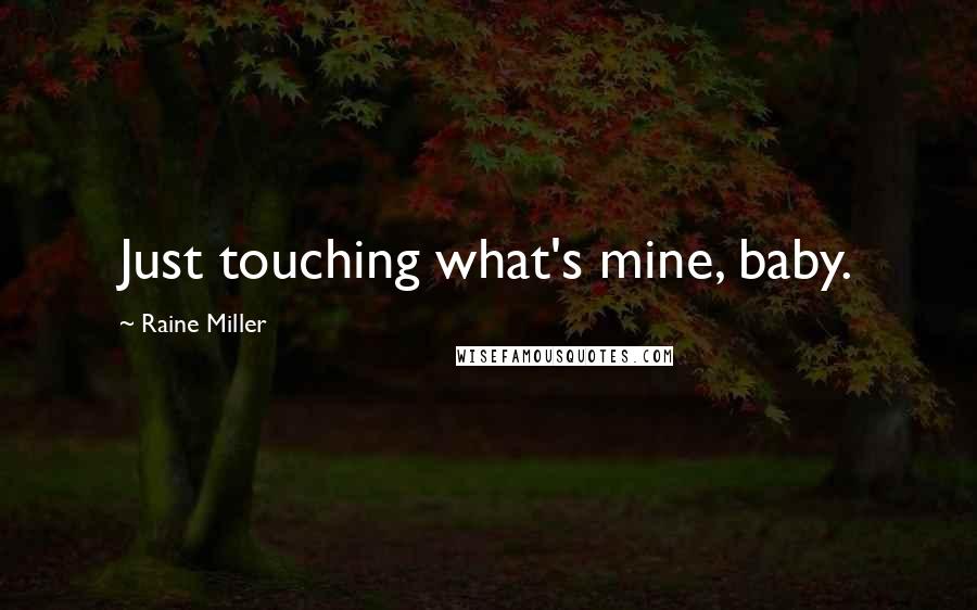 Raine Miller Quotes: Just touching what's mine, baby.