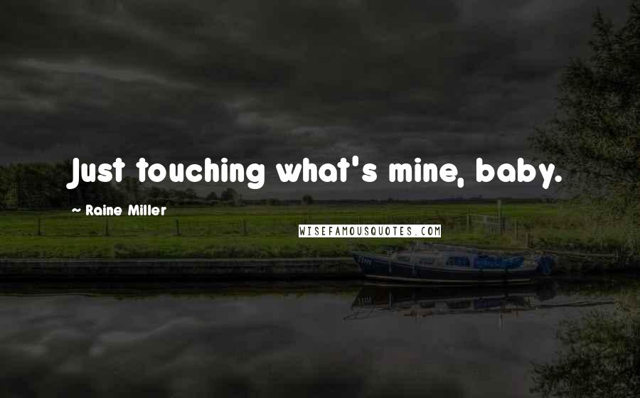 Raine Miller Quotes: Just touching what's mine, baby.