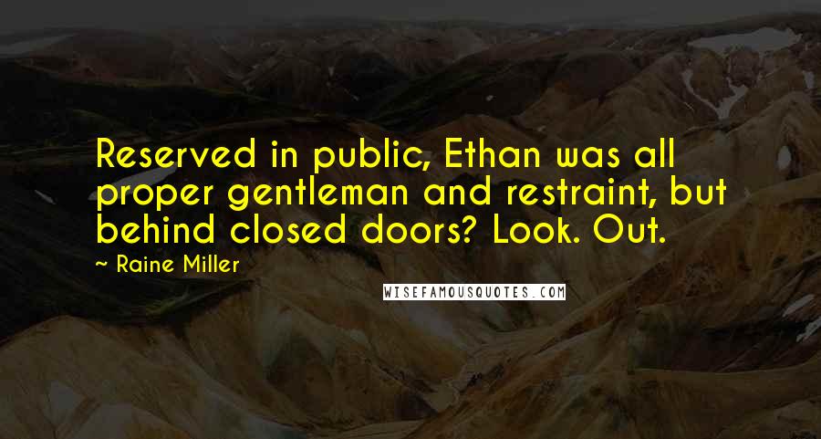 Raine Miller Quotes: Reserved in public, Ethan was all proper gentleman and restraint, but behind closed doors? Look. Out.