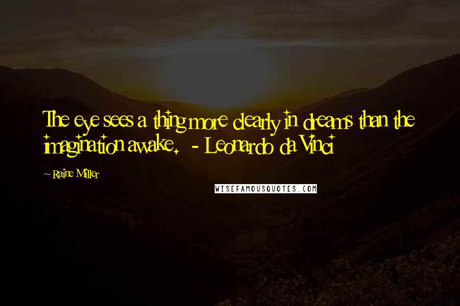 Raine Miller Quotes: The eye sees a thing more clearly in dreams than the imagination awake. - Leonardo da Vinci