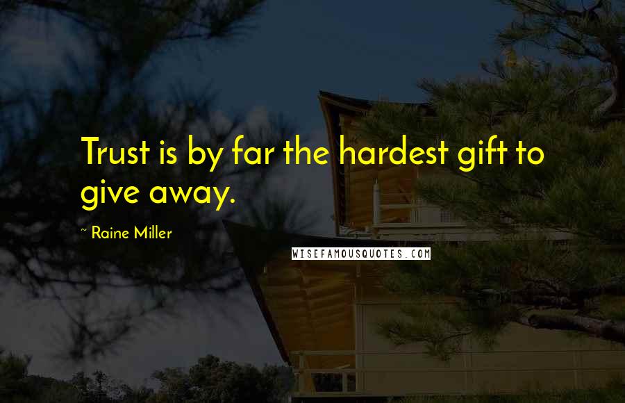 Raine Miller Quotes: Trust is by far the hardest gift to give away.