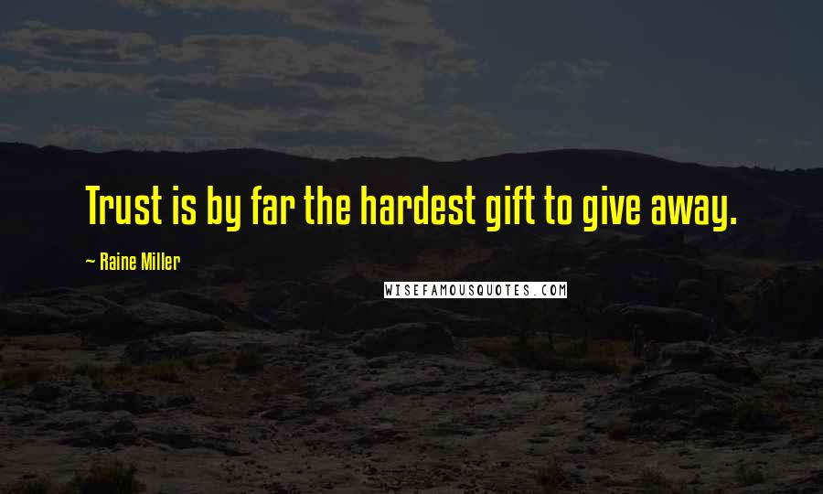 Raine Miller Quotes: Trust is by far the hardest gift to give away.