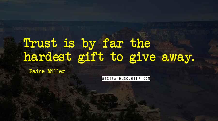 Raine Miller Quotes: Trust is by far the hardest gift to give away.