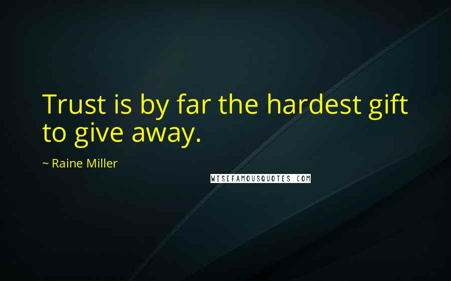 Raine Miller Quotes: Trust is by far the hardest gift to give away.