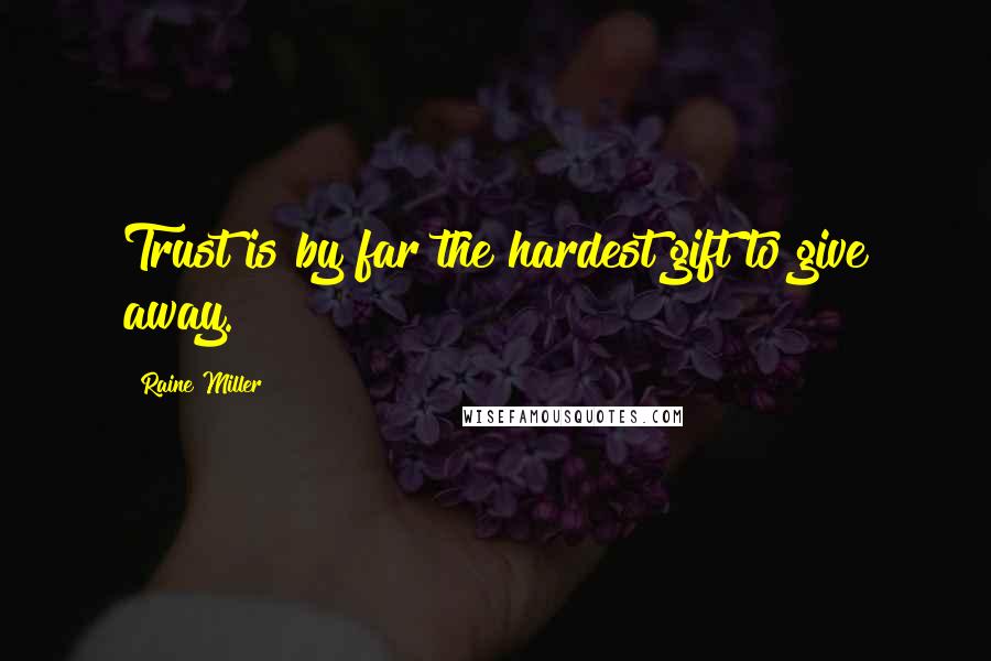 Raine Miller Quotes: Trust is by far the hardest gift to give away.