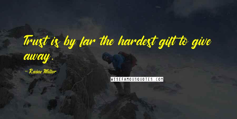 Raine Miller Quotes: Trust is by far the hardest gift to give away.