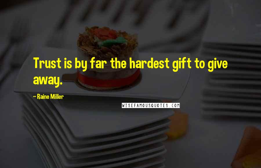 Raine Miller Quotes: Trust is by far the hardest gift to give away.