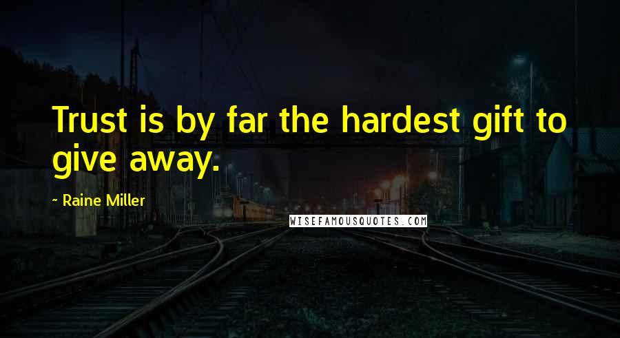 Raine Miller Quotes: Trust is by far the hardest gift to give away.