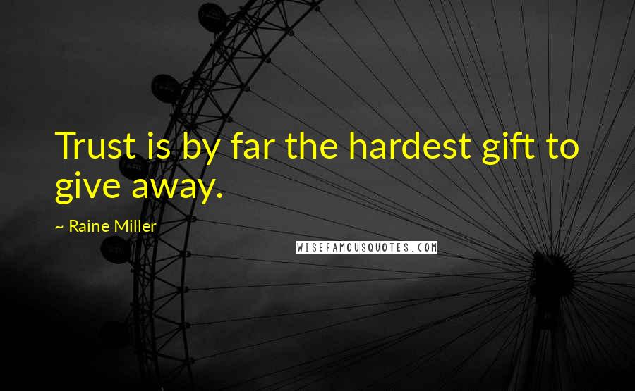 Raine Miller Quotes: Trust is by far the hardest gift to give away.