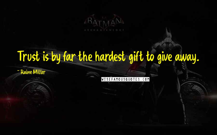 Raine Miller Quotes: Trust is by far the hardest gift to give away.