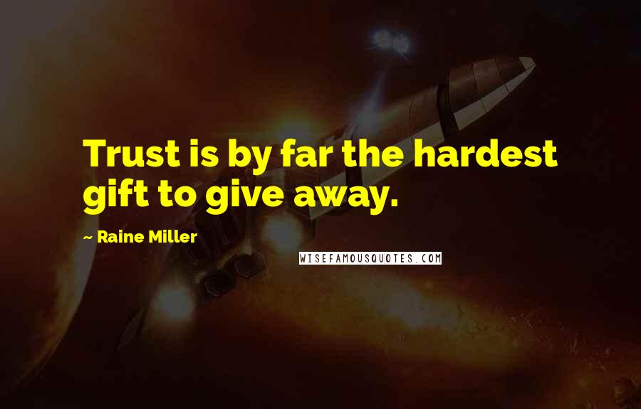 Raine Miller Quotes: Trust is by far the hardest gift to give away.