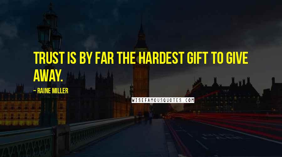 Raine Miller Quotes: Trust is by far the hardest gift to give away.