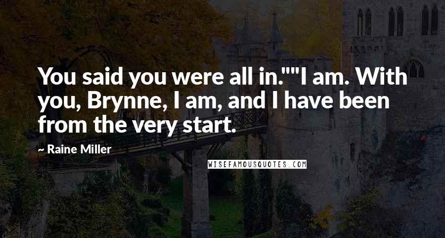 Raine Miller Quotes: You said you were all in.""I am. With you, Brynne, I am, and I have been from the very start.