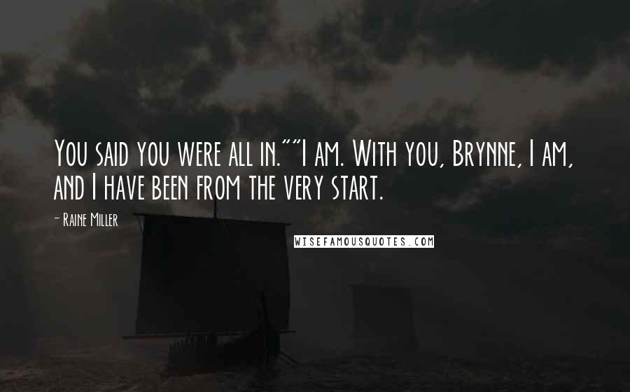 Raine Miller Quotes: You said you were all in.""I am. With you, Brynne, I am, and I have been from the very start.