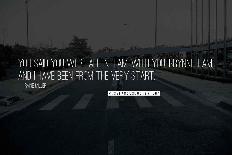 Raine Miller Quotes: You said you were all in.""I am. With you, Brynne, I am, and I have been from the very start.