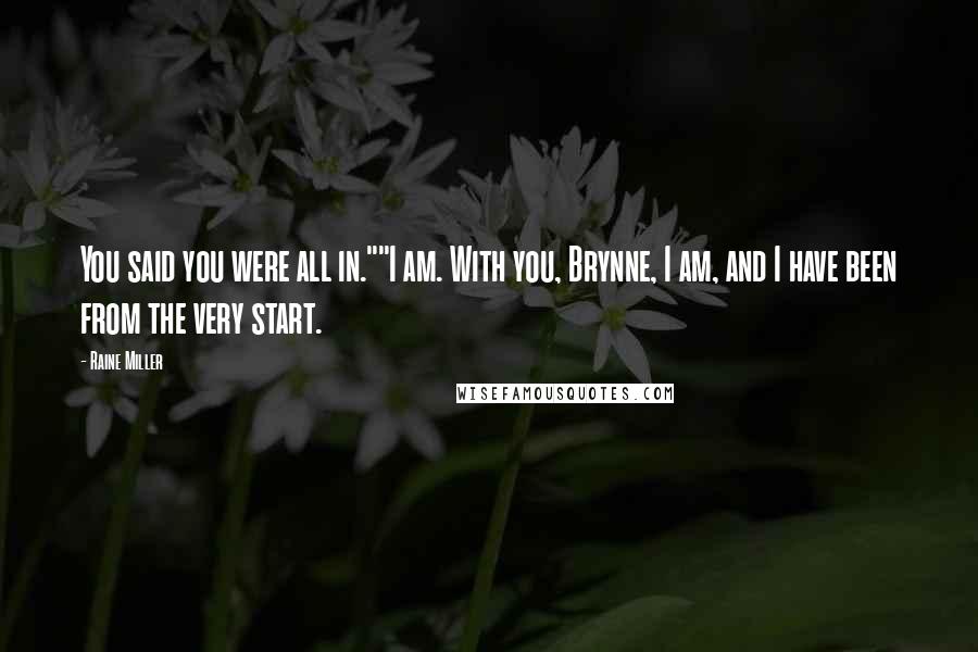Raine Miller Quotes: You said you were all in.""I am. With you, Brynne, I am, and I have been from the very start.