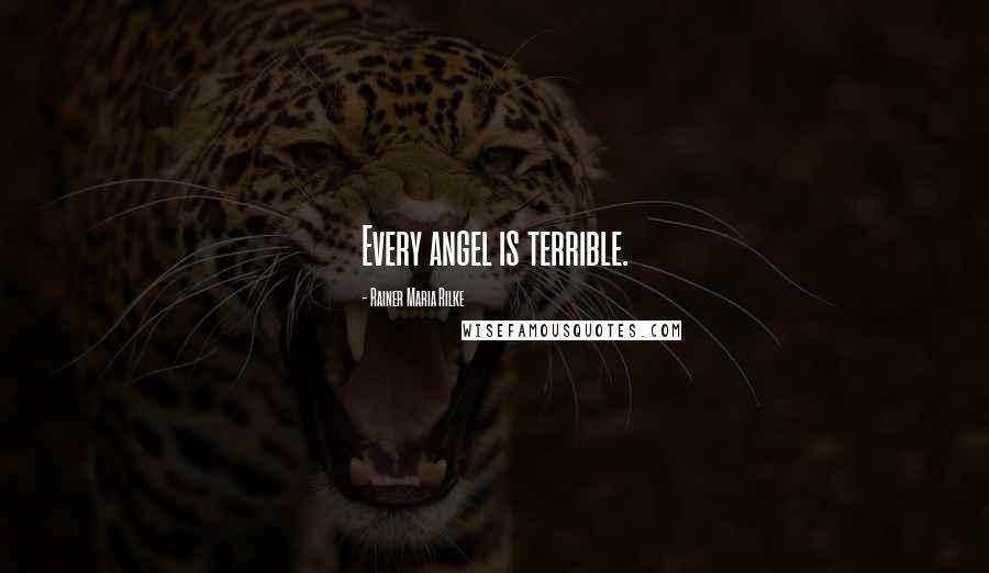 Rainer Maria Rilke Quotes: Every angel is terrible.