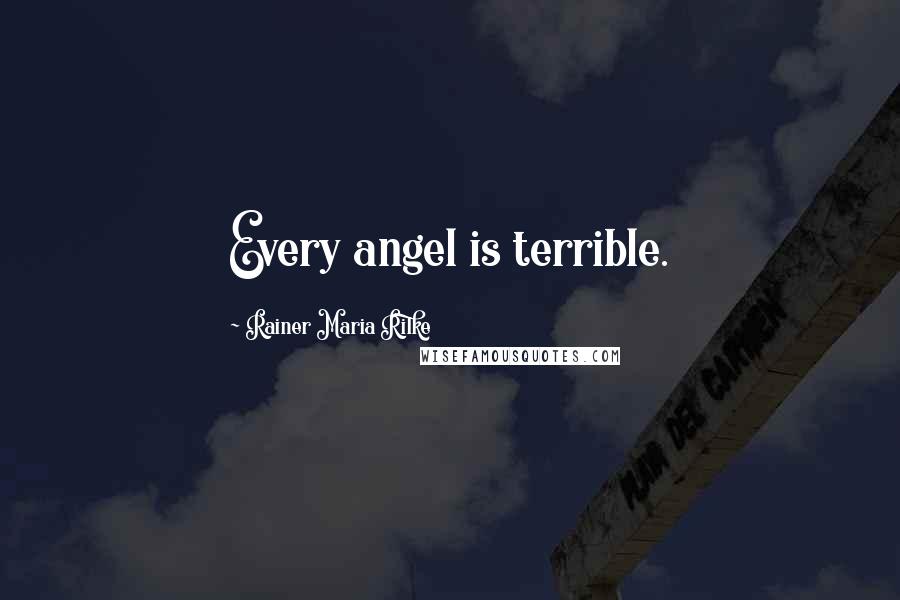 Rainer Maria Rilke Quotes: Every angel is terrible.