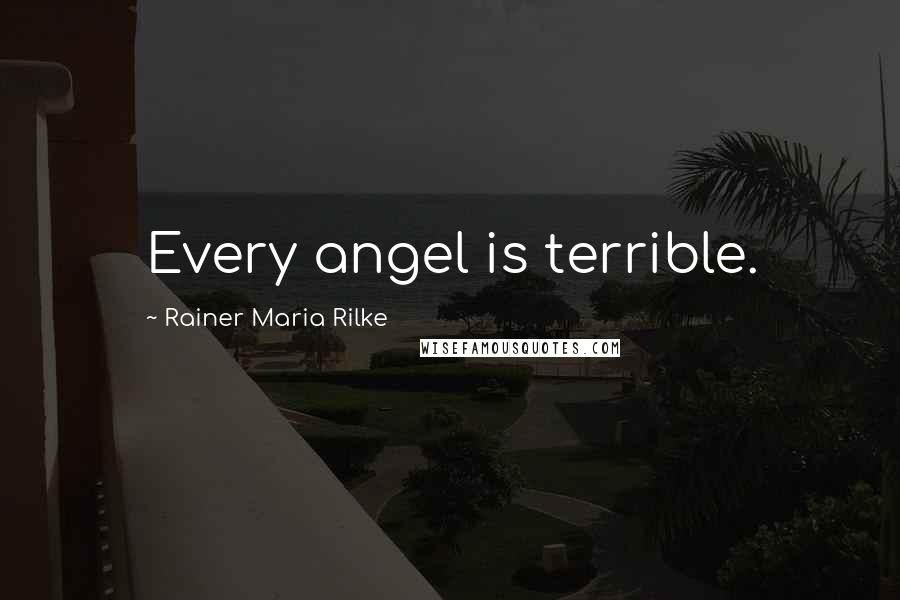 Rainer Maria Rilke Quotes: Every angel is terrible.