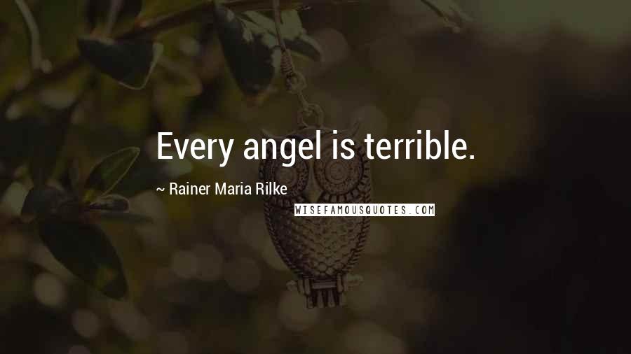 Rainer Maria Rilke Quotes: Every angel is terrible.