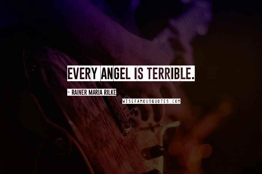 Rainer Maria Rilke Quotes: Every angel is terrible.