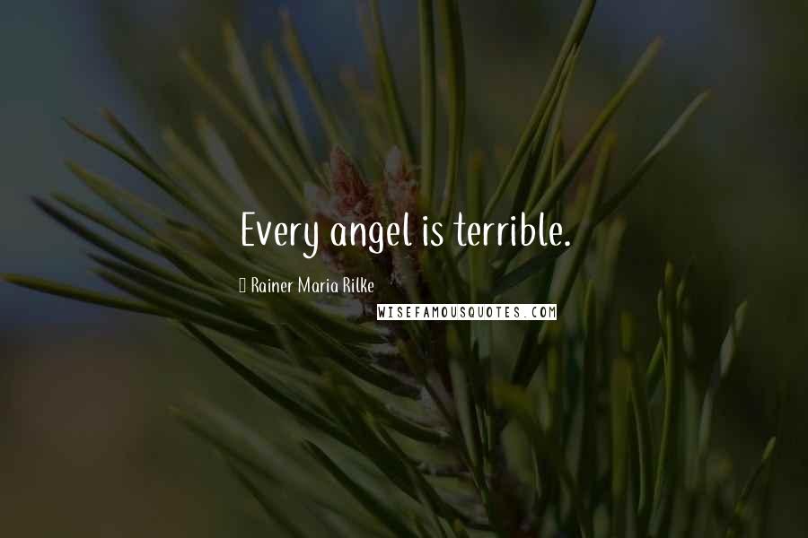Rainer Maria Rilke Quotes: Every angel is terrible.