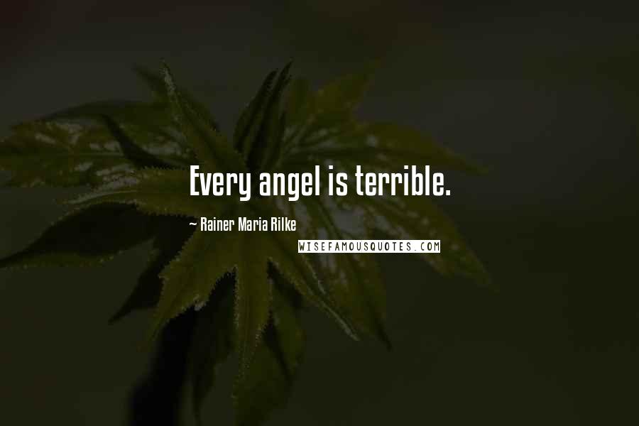 Rainer Maria Rilke Quotes: Every angel is terrible.