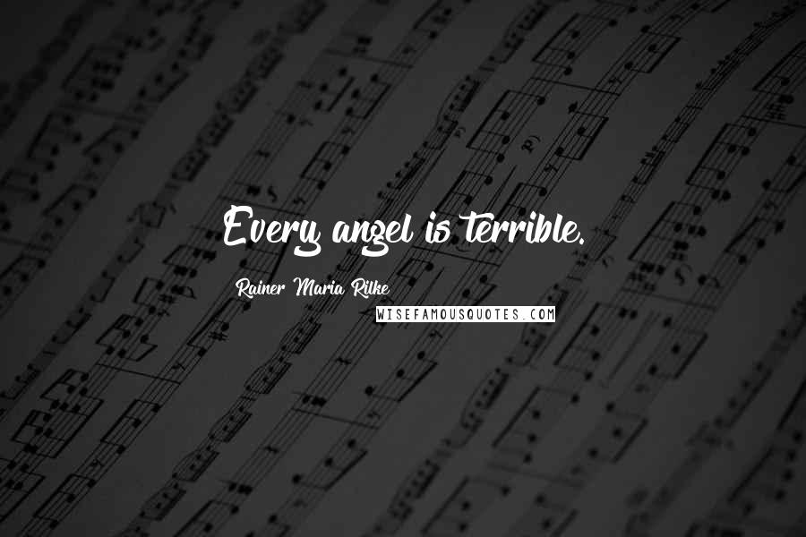 Rainer Maria Rilke Quotes: Every angel is terrible.